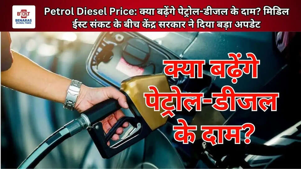  Petrol Diesel Price: क्या बढ़ेंगे पेट्रोल-डीजल के दाम? मिडिल ईस्ट संकट के बीच केंद्र सरकार ने दिया बड़ा अपडेट