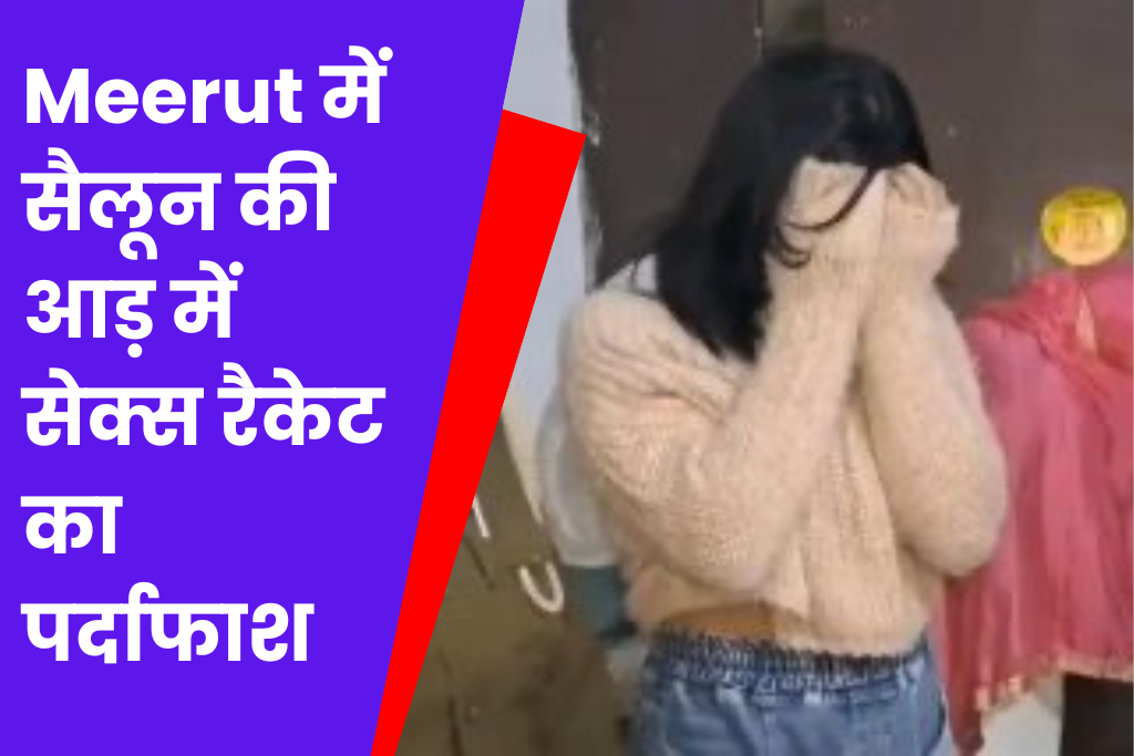 Meerut में सैलून की आड़ में सेक्स रैकेट का पर्दाफाश