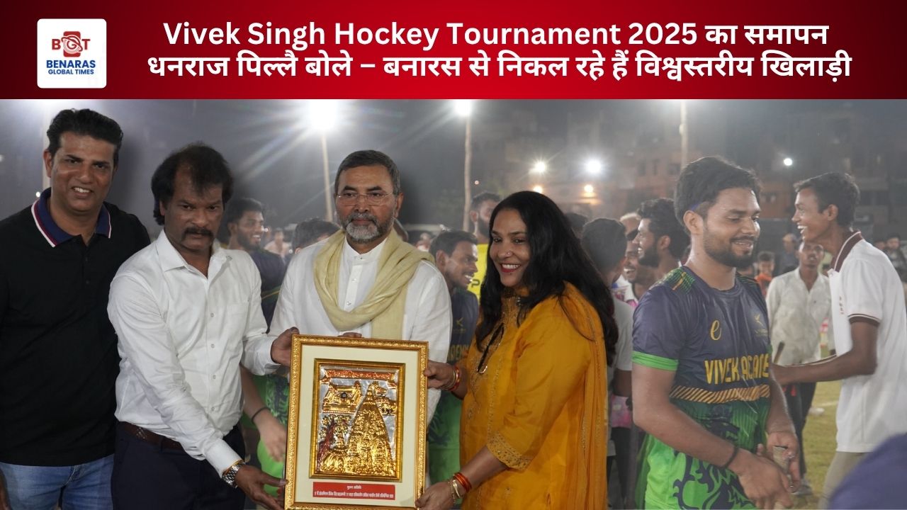 Vivek Singh Hockey Tournament 2025 का समापन, धनराज पिल्लै बोले – बनारस से निकल रहे हैं विश्वस्तरीय खिलाड़ी
